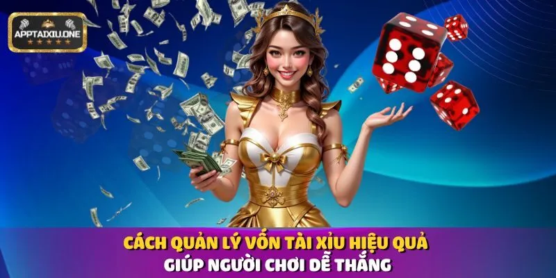 Cách Quản Lý Vốn Tài Xỉu Hiệu Quả Giúp Người Chơi Dễ Thắng